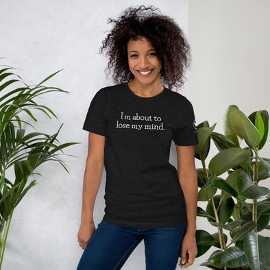 I'm about to lose my mind Unisex t-shirt