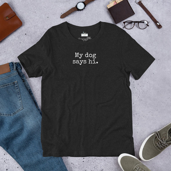 My dog says hi Unisex t-shirt