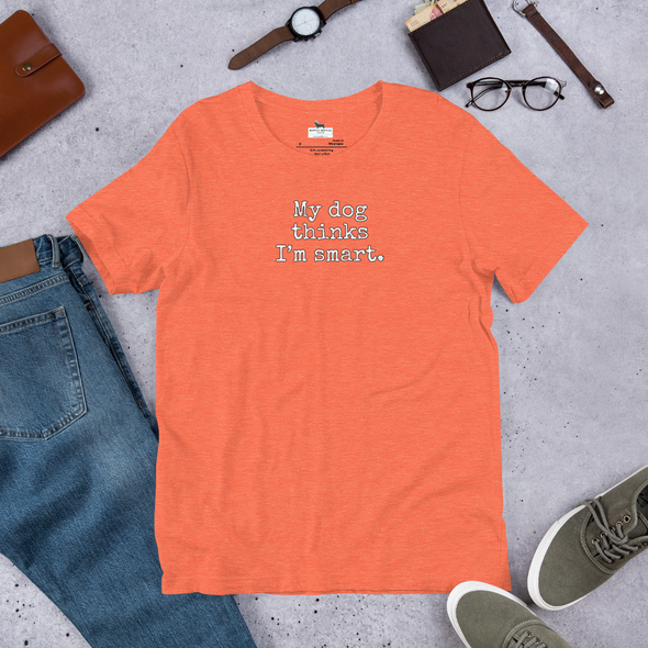 My dog thinks I'm smart Unisex t-shirt