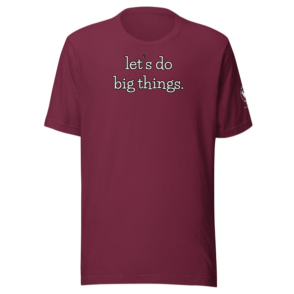 Let's do big things.  Unisex t-shirt