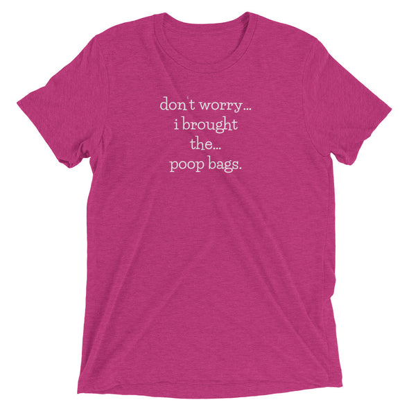 don't worry...i brought the...poop bags unisex t-shirt