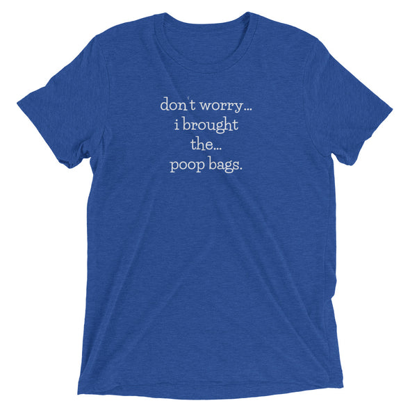 don't worry...i brought the...poop bags unisex t-shirt